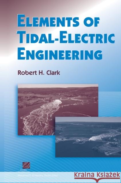 Elements of Tidal-Electric Engineering Robert H. Clark 9780470107096 John Wiley & Sons