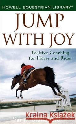Jump with Joy: Positive Coaching for Horse and Rider Sarah Blanchard 9780470121405