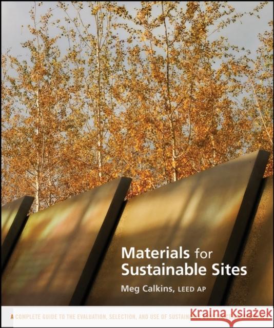 Materials for Sustainable Sites: A Complete Guide to the Evaluation, Selection, and Use of Sustainable Construction Materials Calkins, Meg 9780470134559 JOHN WILEY AND SONS LTD