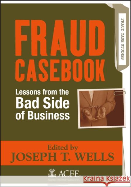 Fraud Casebook: Lessons from the Bad Side of Business Wells, Joseph T. 9780470134689 John Wiley & Sons