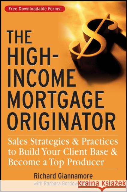 The High-Income Mortgage Originator: Sales Strategies and Practices to Build Your Client Base and Become a Top Producer Giannamore, Richard 9780470137314 John Wiley & Sons