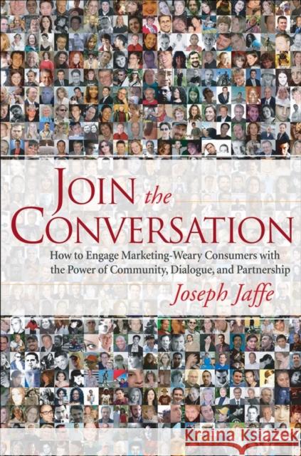 Join the Conversation: How to Engage Marketing-Weary Consumers with the Power of Community, Dialogue, and Partnership Jaffe, Joseph 9780470137321 John Wiley & Sons