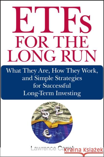 Etfs for the Long Run: What They Are, How They Work, and Simple Strategies for Successful Long-Term Investing Carrel, Lawrence 9780470138946 0
