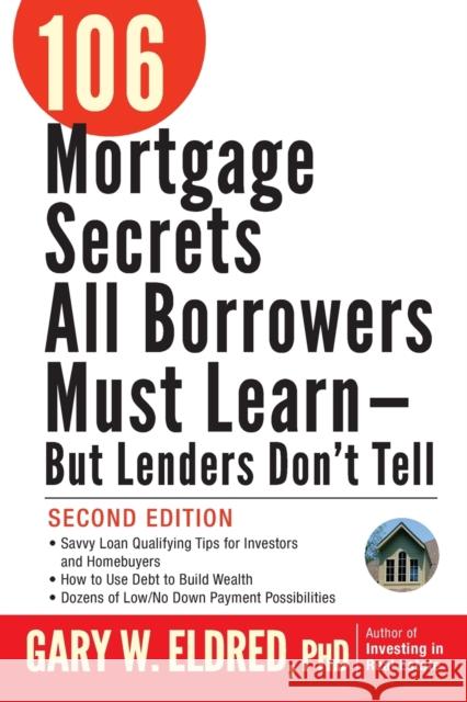 106 Mortgage Secrets All Borrowers Must Learn -- But Lenders Don't Tell Eldred, Gary W. 9780470152867 John Wiley & Sons