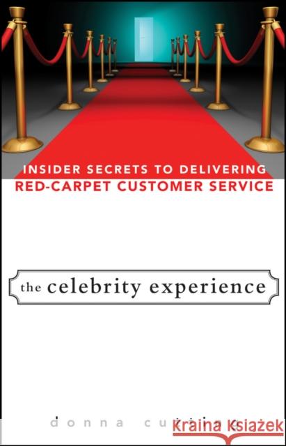 The Celebrity Experience: Insider Secrets to Delivering Red Carpet Customer Service Cutting, Donna 9780470174012 John Wiley & Sons