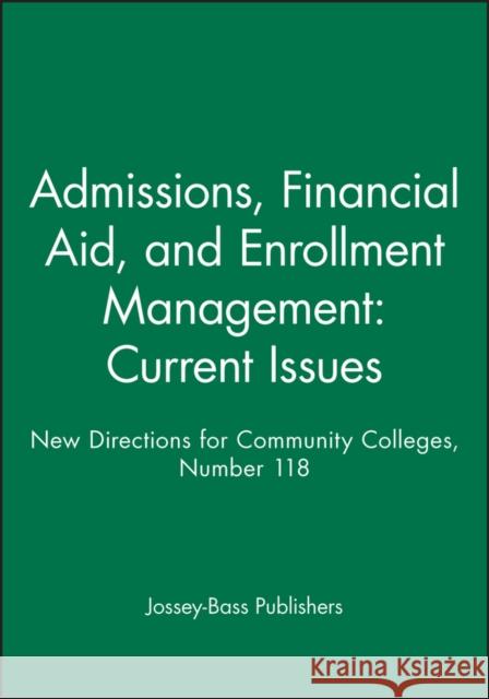 Admissions, Financial Aid, and Enrollment Management: Current Issues : New Directions for Community Colleges, Number 118 Josey-Bass 9780470176856