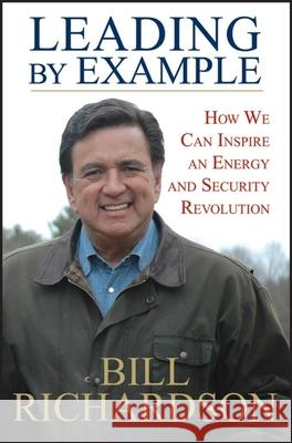 Leading by Example: How We Can Inspire an Energy and Security Revolution Richardson, Bill 9780470186374