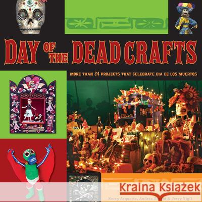 Day of the Dead Crafts: More Than 24 Projects That Celebrate Dia de Los Muertos Kerry Arquette Andrea Zocchi Jerry Vigil 9780470258293 John Wiley & Sons