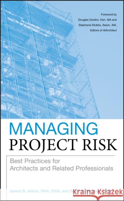Managing Project Risk: Best Practices for Architects and Related Professionals Atkins, James B. 9780470273814 John Wiley & Sons