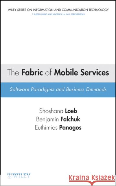 The Fabric of Mobile Services: Software Paradigms and Business Demands Loeb, Shoshana 9780470277997 Wiley-Interscience