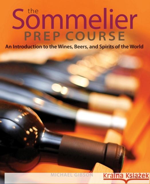 The Sommelier Prep Course: An Introduction to the Wines, Beers, and Spirits of the World Gibson, Michael 9780470283189