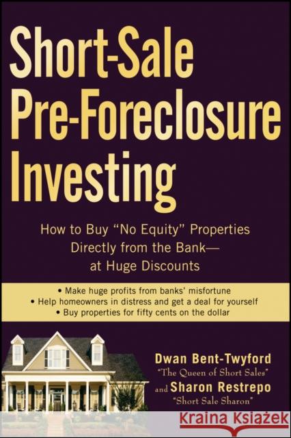 Short-Sale Pre-Foreclosure Investing: How to Buy No-Equity Properties Directly from the Bank -- At Huge Discounts Bent-Twyford, Dwan 9780470290309 John Wiley & Sons