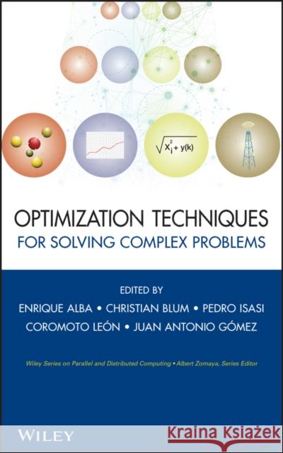 Optimization Techniques for Solving Complex Problems Enrique Alba Christian Blum Pedro Asasi 9780470293324