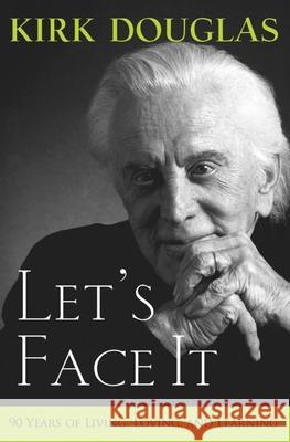 Let's Face It: 90 Years of Living, Loving, and Learning Kirk Douglas 9780470376171 John Wiley & Sons