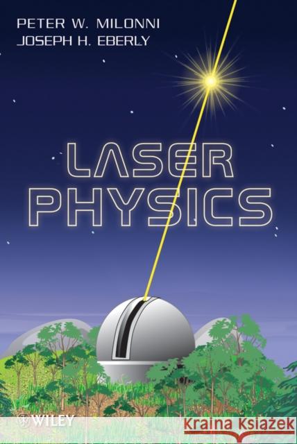 Laser Physics Peter W. Milonni Joseph H. Eberly 9780470387719 John Wiley & Sons