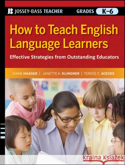 How to Teach English Language Learners: Effective Strategies from Outstanding Educators, Grades K-6 Haager, Diane 9780470390054 John Wiley & Sons