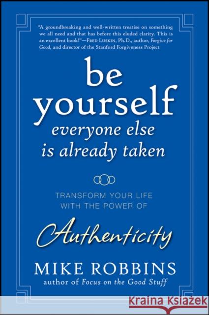 Be Yourself, Everyone Else Is Already Taken: Transform Your Life with the Power of Authenticity Robbins, Mike 9780470395011