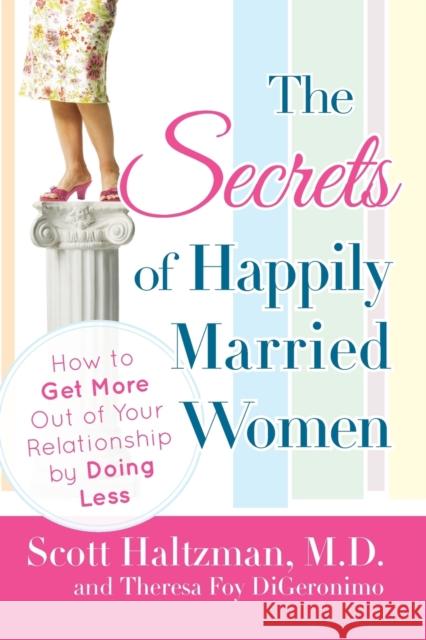 The Secrets of Happily Married Women: How to Get More Out of Your Relationship by Doing Less Haltzman, Scott 9780470401804 Jossey-Bass