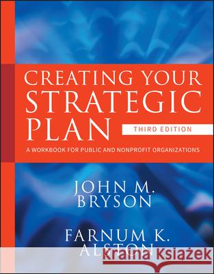 Creating Your Strategic Plan: A Workbook for Public and Nonprofit Organizations Bryson, John M. 9780470405352