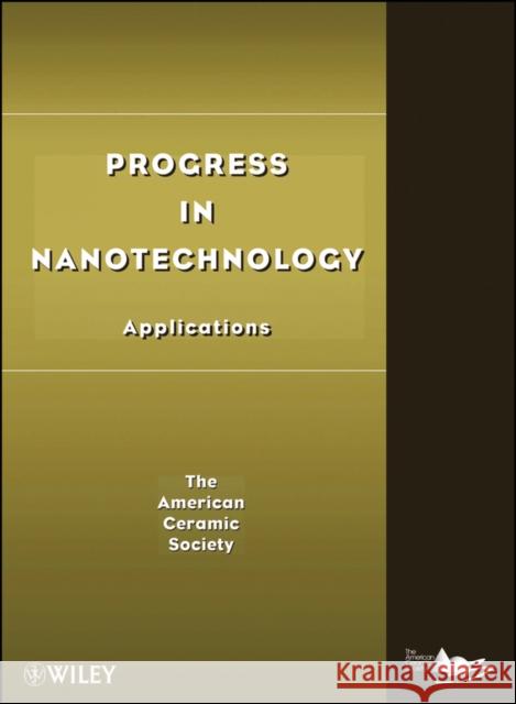 Progress in Nanotechnology: Applications Acers (American Ceramics Society The) 9780470408407