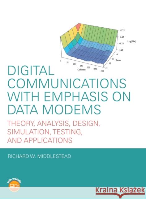 Digital Communications with Emphasis on Data Modems: Theory, Analysis, Design, Simulation, Testing, and Applications Middlestead, Richard W. 9780470408520 Wiley-Blackwell (an imprint of John Wiley & S