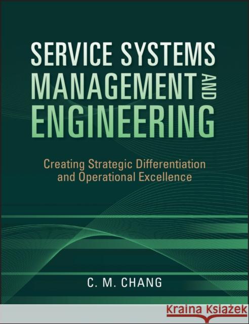 Service Systems Management and Engineering: Creating Strategic Differentiation and Operational Excellence Chang, Ching M. 9780470423325 John Wiley & Sons