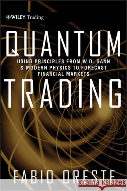 Quantum Trading: Using Principles of Modern Physics to Forecast the Financial Markets Oreste, Fabio 9780470435120 0