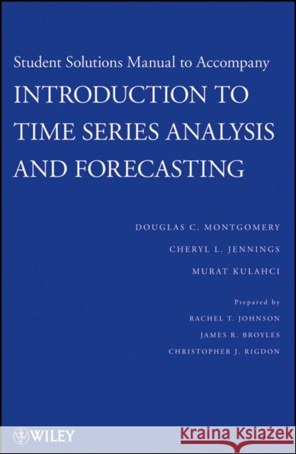 Student Solutions Manual to Accompany Introduction to Time Series Analysis and Forecasting Douglas C. Montgomery Cheryl L. Jennings Murat Kulahci 9780470435748 John Wiley & Sons