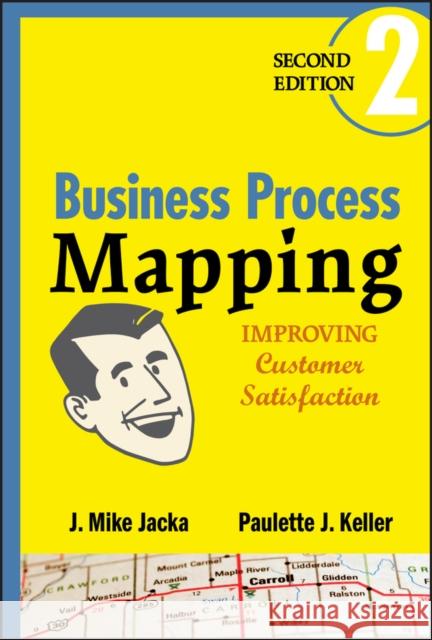 Business Process Mapping: Improving Customer Satisfaction Jacka, J. Mike 9780470444580 John Wiley & Sons