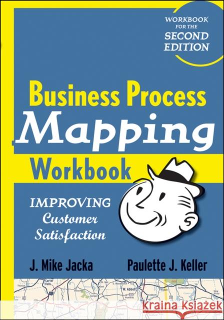 Business Process Mapping Workbook: Improving Customer Satisfaction Jacka, J. Mike 9780470446287 John Wiley & Sons