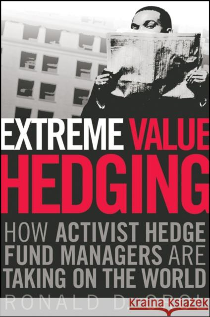Extreme Value Hedging: How Activist Hedge Fund Managers Are Taking on the World Orol, Ronald D. 9780470450246 John Wiley & Sons