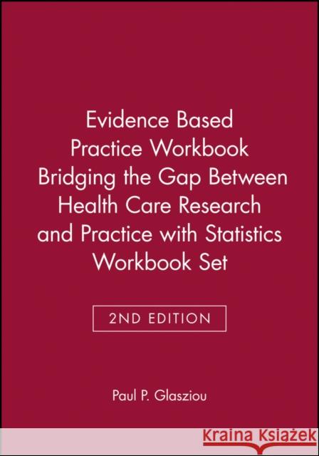 Evidence-Based Practice Workbook [With Statistics Workbook for Evidence-Based Health Care] Glasziou, Paul P. 9780470471715 Wiley-Blackwell