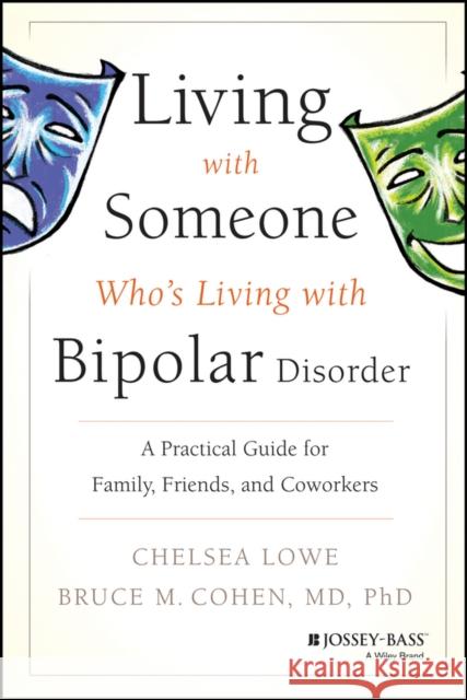 Living with Someone Who's Living with Bipolar Disorder: A Practical Guide for Family, Friends, and Coworkers Lowe, Chelsea 9780470475669 0