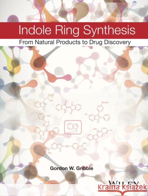 Indole Ring Synthesis: From Natural Products to Drug Discovery Gribble, Gordon W. 9780470512180 Wiley