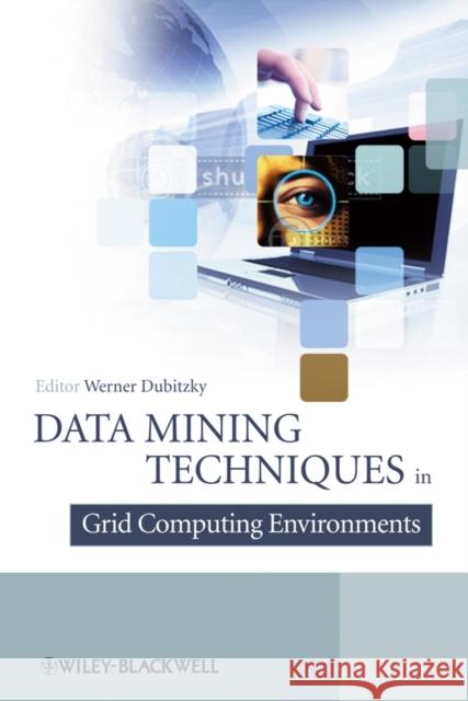 Data Mining Techniques in Grid Computing Environments Werner Dubitzky Werner Dubitzky 9780470512586 John Wiley & Sons
