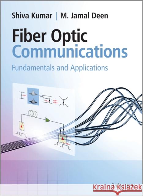 Fiber Optic Communications: Fundamentals and Applications Kumar, Shiva 9780470518670 Wiley-Blackwell (an imprint of John Wiley & S