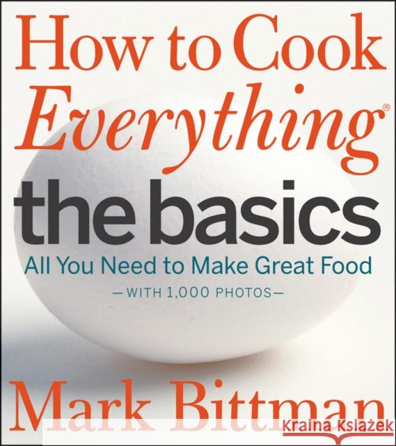 How to Cook Everything: The Basics: All You Need to Make Great Food--With 1,000 Photos: A Beginner Cookbook Bittman, Mark 9780470528068