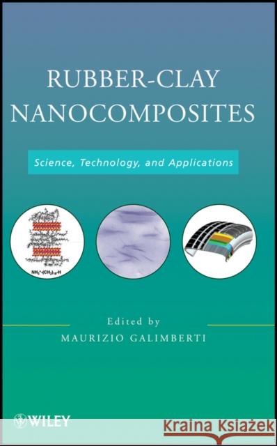 Rubber-Clay Nanocomposites: Science, Technology, and Applications Galimberti, Maurizio 9780470562109 John Wiley & Sons
