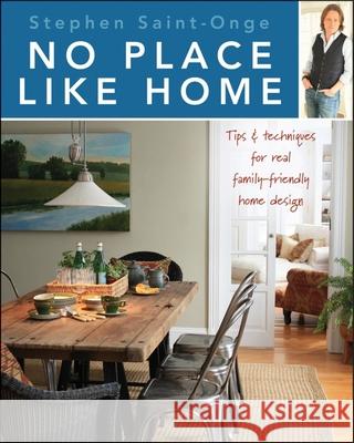 No Place Like Home: Tips & Techniques for Real Family-Friendly Home Design Stephen Saint-Onge 9780470585771 John Wiley & Sons