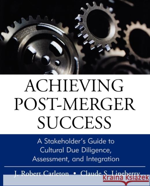 Achieving Post-Merger Success: A Stakeholder's Guide to Cultural Due Diligence, Assessment, and Integration Lineberry, Claude 9780470631539 0