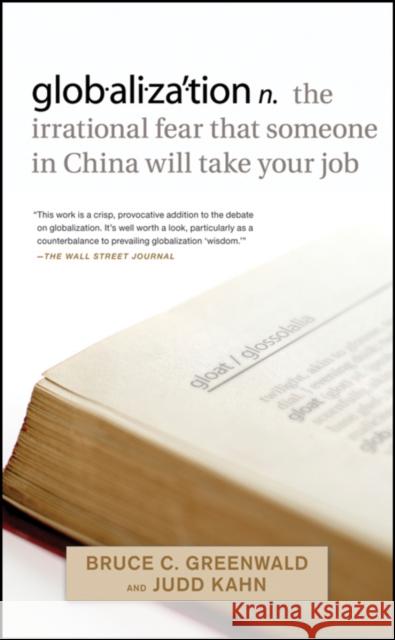 Globalization: N. the Irrational Fear That Someone in China Will Take Your Job Greenwald, Bruce C. 9780470632437 John Wiley & Sons
