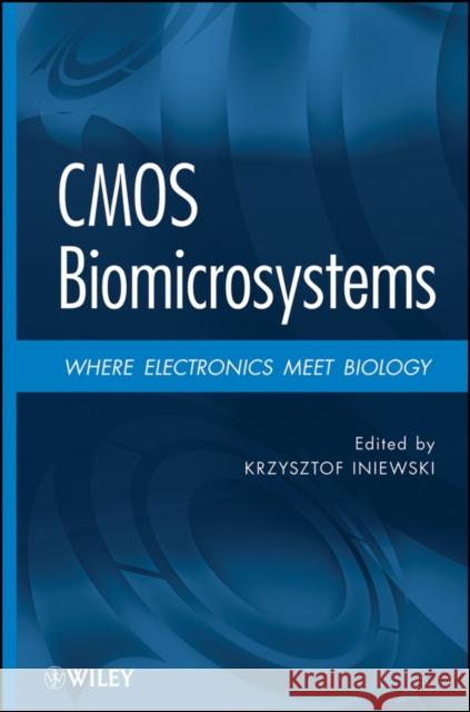 CMOS Biomicrosystems: Where Electronics Meet Biology Iniewski, Krzysztof 9780470641903