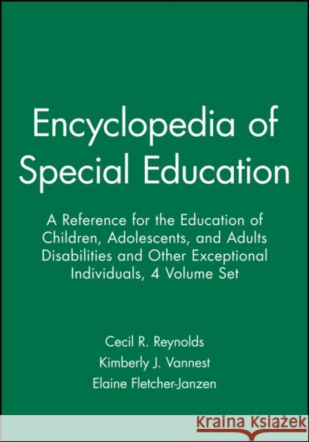 Encyclopedia of Special Education: A Reference for the Education of Children, Adolescents, and Adults Disabilities and Other Exceptional Individuals Reynolds, Cecil R. 9780470642160