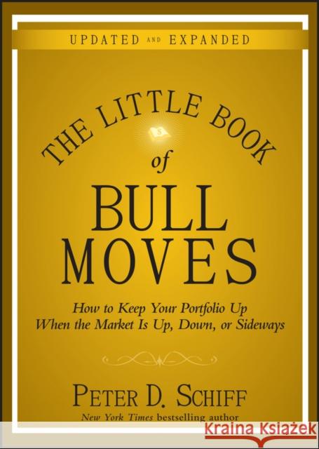 The Little Book of Bull Moves: How to Keep Your Portfolio Up When the Market Is Up, Down, or Sideways Schiff, Peter D. 9780470643990