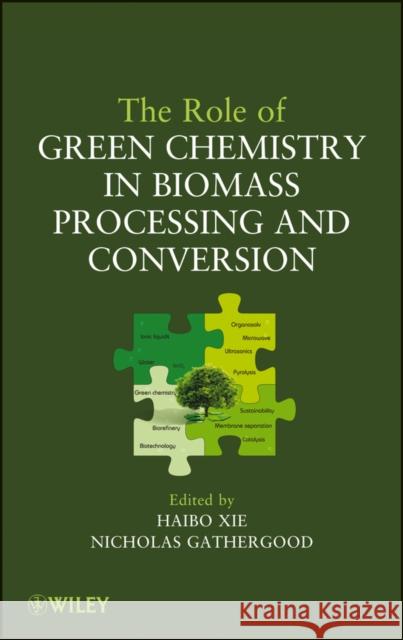 The Role of Green Chemistry in Biomass Processing and Conversion Haibo Xie Nick Gathergood 9780470644102 John Wiley & Sons