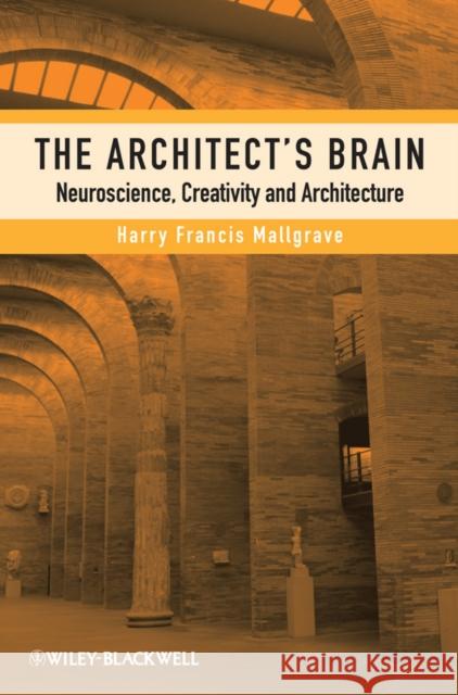 The Architect's Brain: Neuroscience, Creativity, and Architecture Mallgrave, Harry Francis 9780470658253