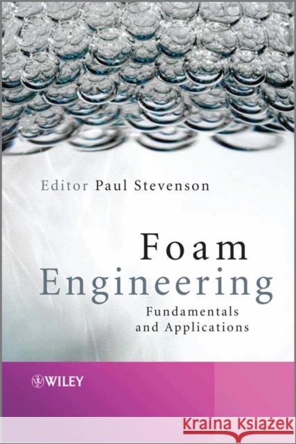 Foam Engineering: Fundamentals and Applications Stevenson, Paul 9780470660805