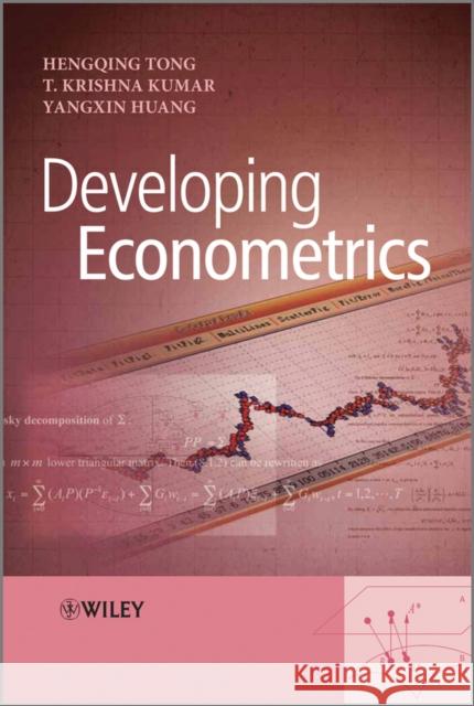 Developing Econometrics Hengqing Tong T. Krishna Kumar Yangxin Huang 9780470681770 Wiley-Blackwell (an imprint of John Wiley & S