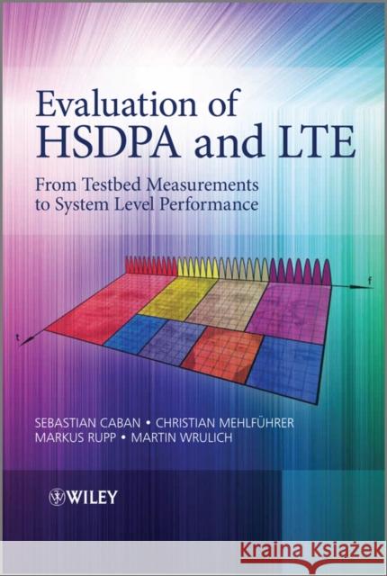 Evaluation of HSDPA to LTE: From Testbed Measurements to System Level Performance Rupp, Markus 9780470711927 John Wiley & Sons