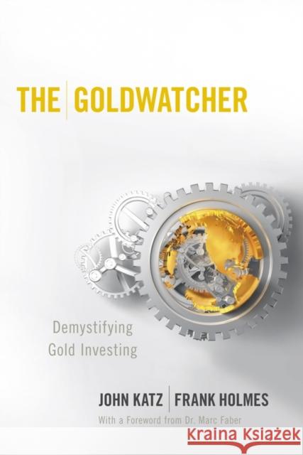 The Goldwatcher: Demystifying Gold Investing Katz, John 9780470724262 John Wiley & Sons